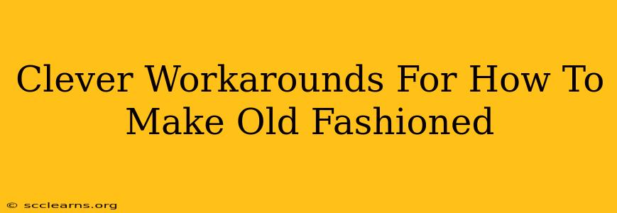 Clever Workarounds For How To Make Old Fashioned