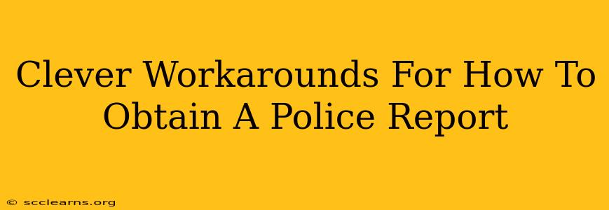 Clever Workarounds For How To Obtain A Police Report