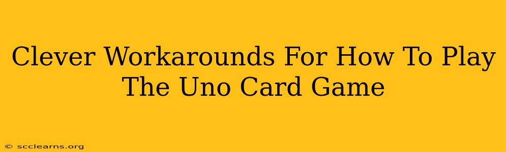 Clever Workarounds For How To Play The Uno Card Game