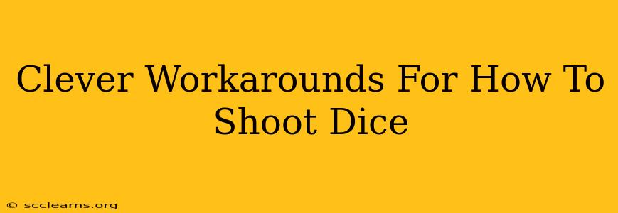 Clever Workarounds For How To Shoot Dice