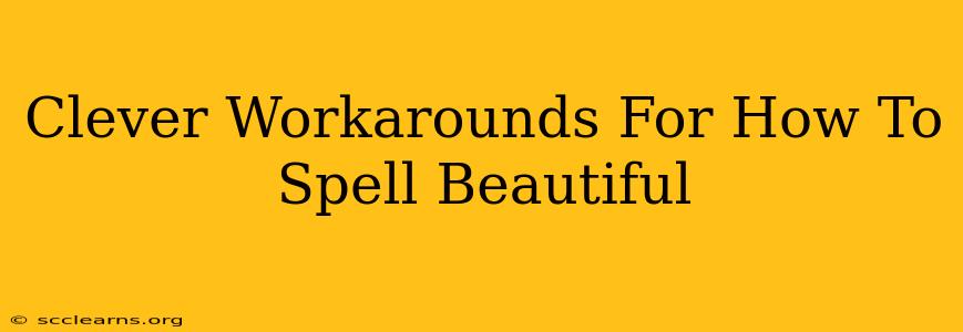 Clever Workarounds For How To Spell Beautiful