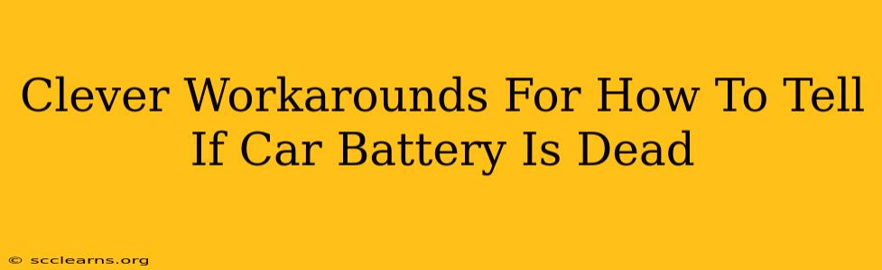 Clever Workarounds For How To Tell If Car Battery Is Dead