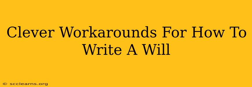 Clever Workarounds For How To Write A Will