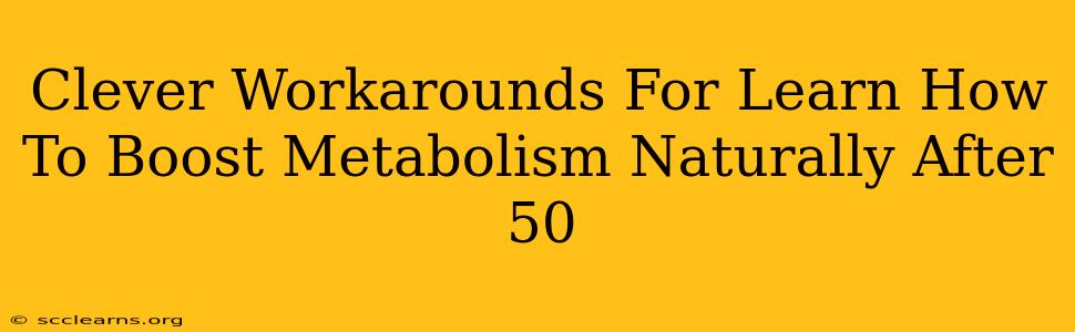 Clever Workarounds For Learn How To Boost Metabolism Naturally After 50