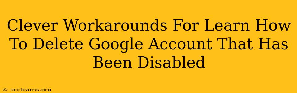 Clever Workarounds For Learn How To Delete Google Account That Has Been Disabled