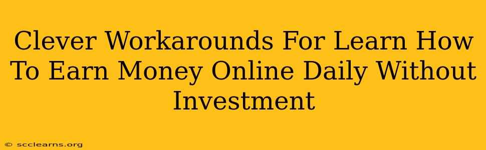 Clever Workarounds For Learn How To Earn Money Online Daily Without Investment