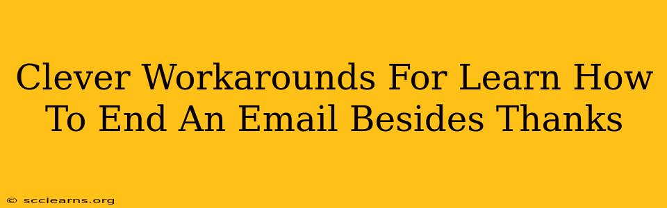 Clever Workarounds For Learn How To End An Email Besides Thanks