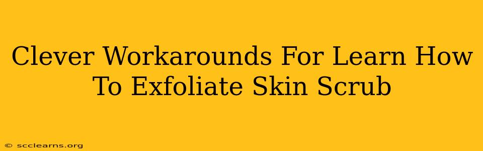 Clever Workarounds For Learn How To Exfoliate Skin Scrub