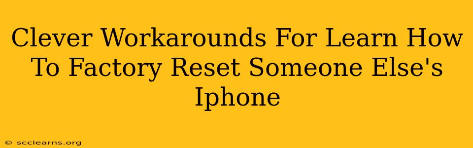 Clever Workarounds For Learn How To Factory Reset Someone Else's Iphone