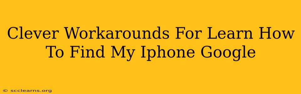 Clever Workarounds For Learn How To Find My Iphone Google