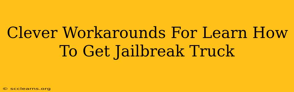 Clever Workarounds For Learn How To Get Jailbreak Truck