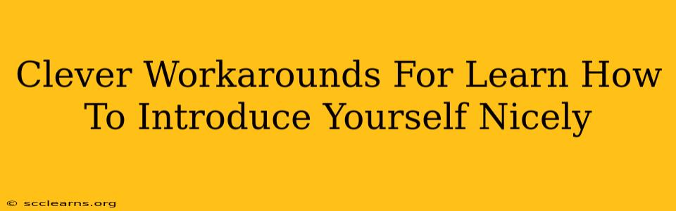 Clever Workarounds For Learn How To Introduce Yourself Nicely