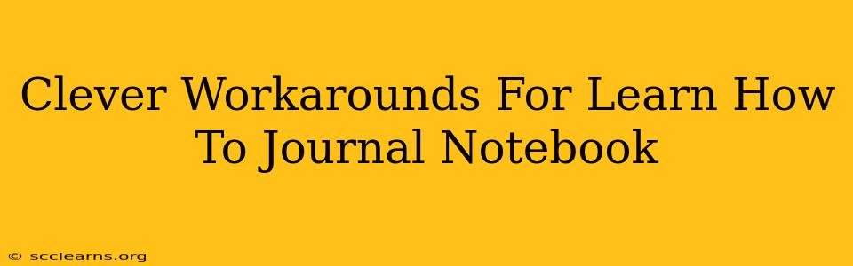 Clever Workarounds For Learn How To Journal Notebook