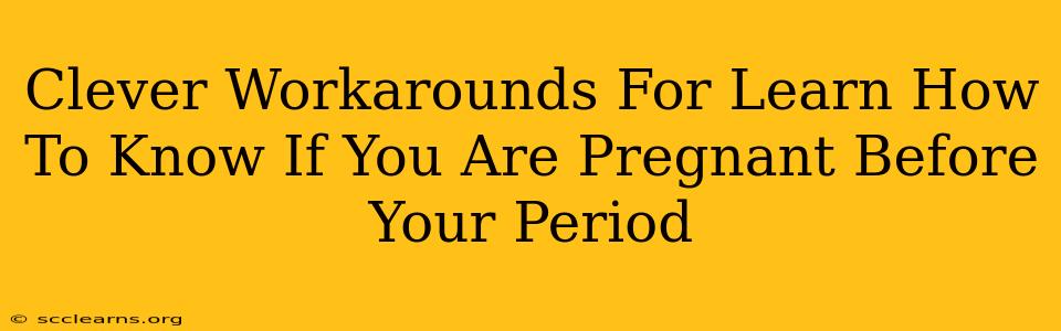 Clever Workarounds For Learn How To Know If You Are Pregnant Before Your Period