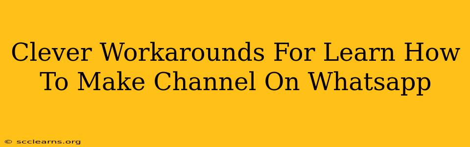Clever Workarounds For Learn How To Make Channel On Whatsapp