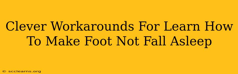 Clever Workarounds For Learn How To Make Foot Not Fall Asleep