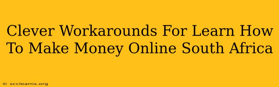 Clever Workarounds For Learn How To Make Money Online South Africa