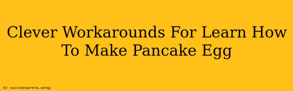 Clever Workarounds For Learn How To Make Pancake Egg