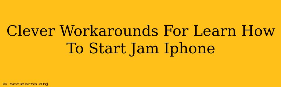 Clever Workarounds For Learn How To Start Jam Iphone