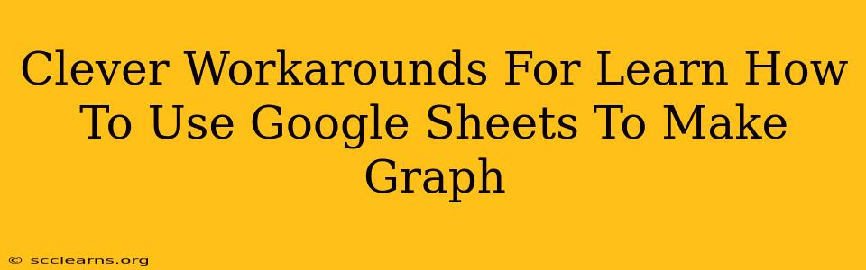 Clever Workarounds For Learn How To Use Google Sheets To Make Graph