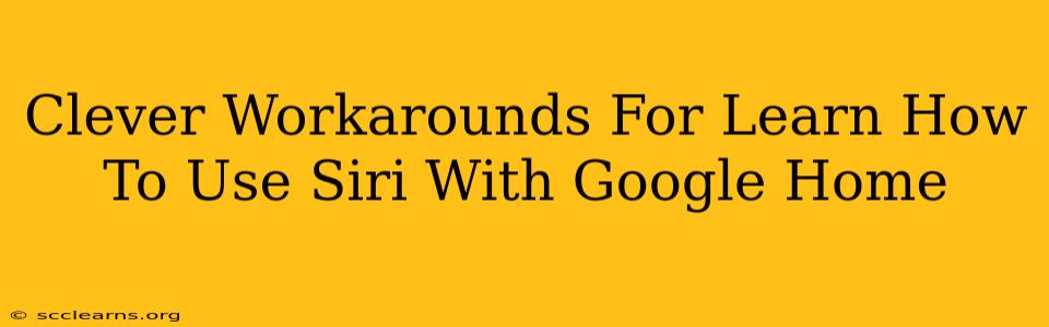 Clever Workarounds For Learn How To Use Siri With Google Home