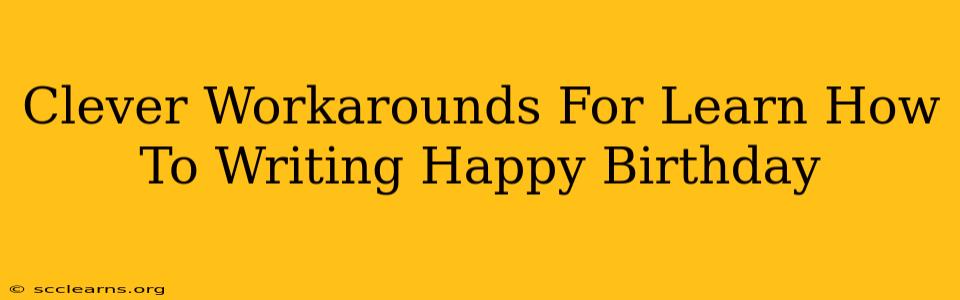 Clever Workarounds For Learn How To Writing Happy Birthday