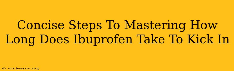 Concise Steps To Mastering How Long Does Ibuprofen Take To Kick In