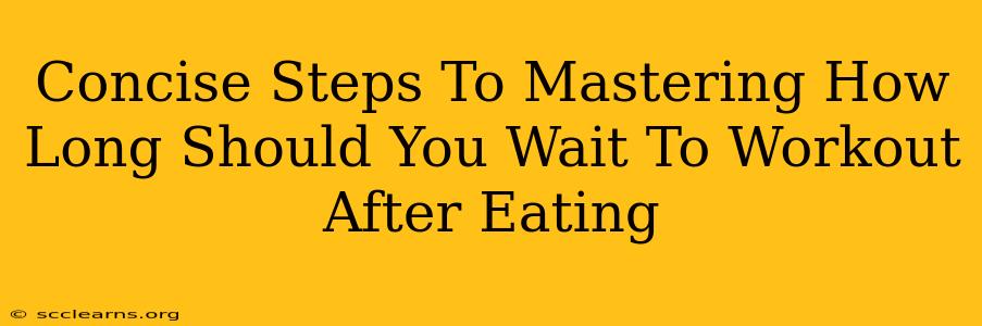 Concise Steps To Mastering How Long Should You Wait To Workout After Eating