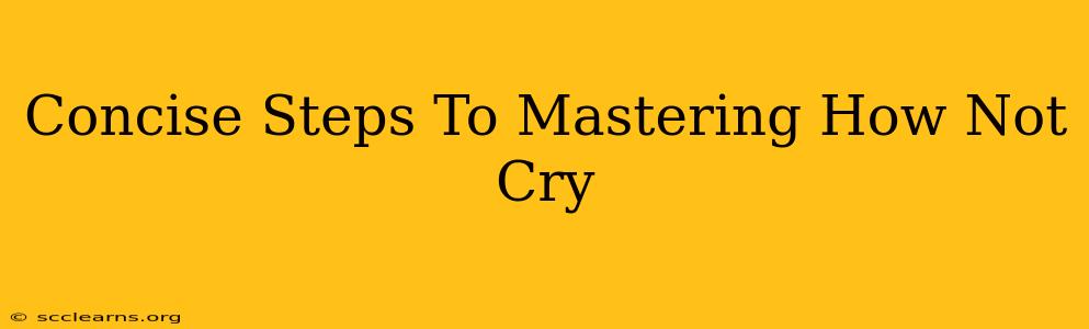 Concise Steps To Mastering How Not Cry