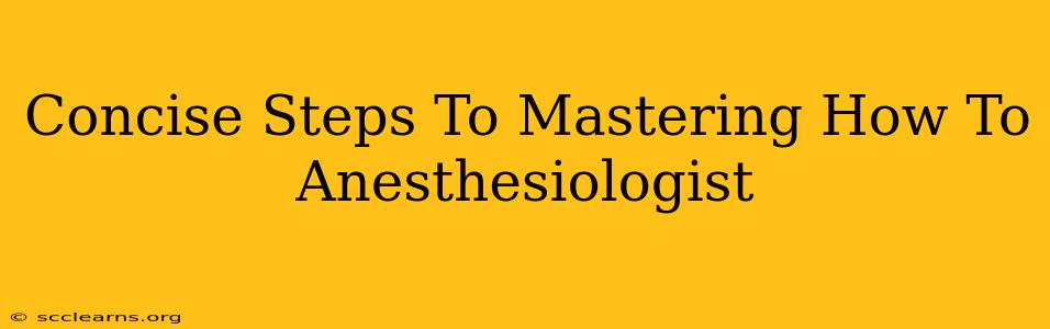 Concise Steps To Mastering How To Anesthesiologist