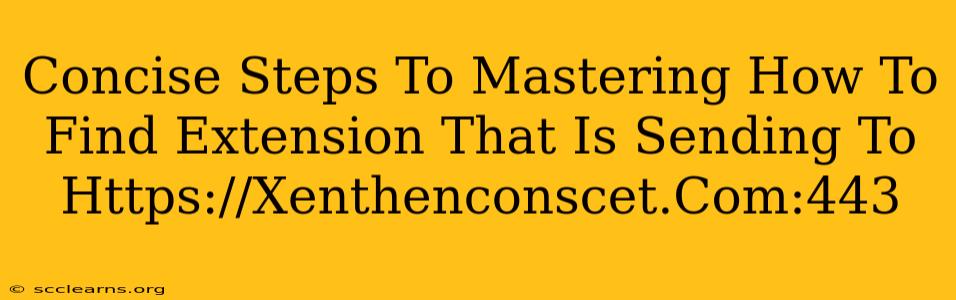 Concise Steps To Mastering How To Find Extension That Is Sending To Https://Xenthenconscet.Com:443