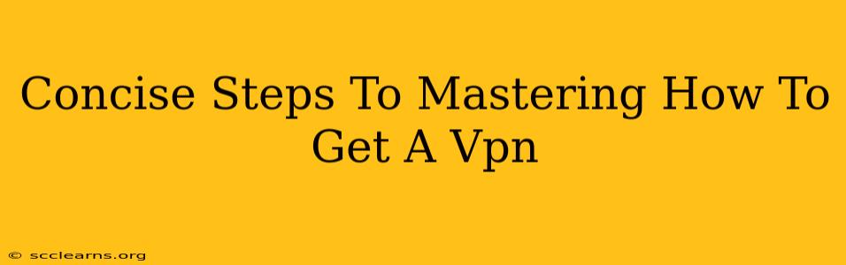 Concise Steps To Mastering How To Get A Vpn