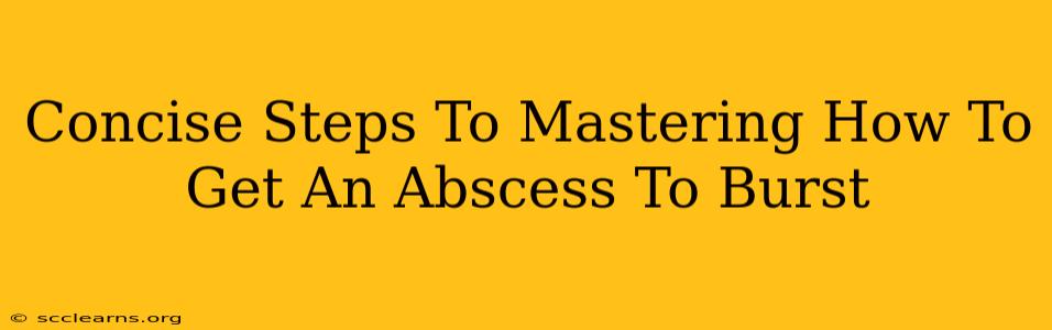 Concise Steps To Mastering How To Get An Abscess To Burst