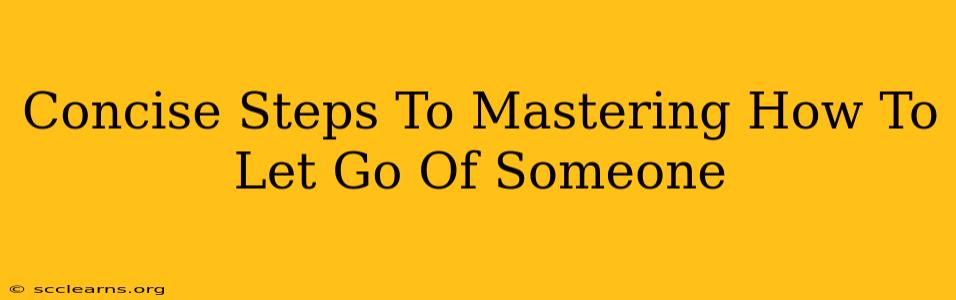 Concise Steps To Mastering How To Let Go Of Someone