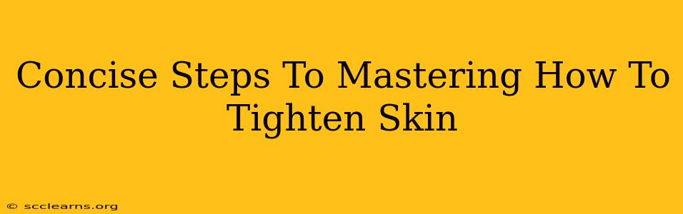 Concise Steps To Mastering How To Tighten Skin