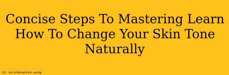 Concise Steps To Mastering Learn How To Change Your Skin Tone Naturally