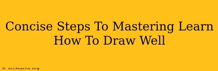 Concise Steps To Mastering Learn How To Draw Well