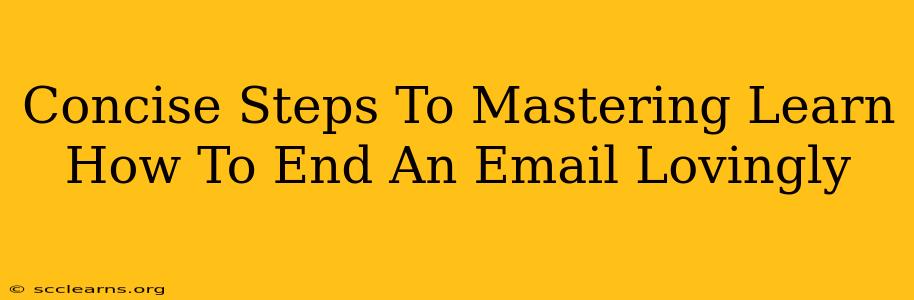 Concise Steps To Mastering Learn How To End An Email Lovingly