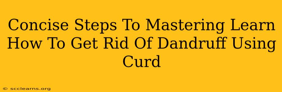 Concise Steps To Mastering Learn How To Get Rid Of Dandruff Using Curd