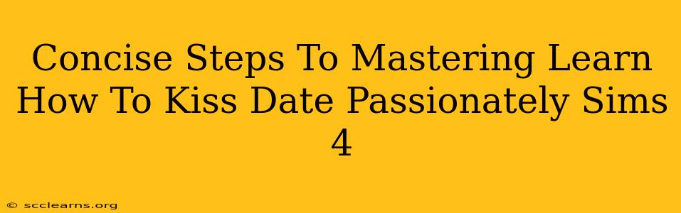 Concise Steps To Mastering Learn How To Kiss Date Passionately Sims 4