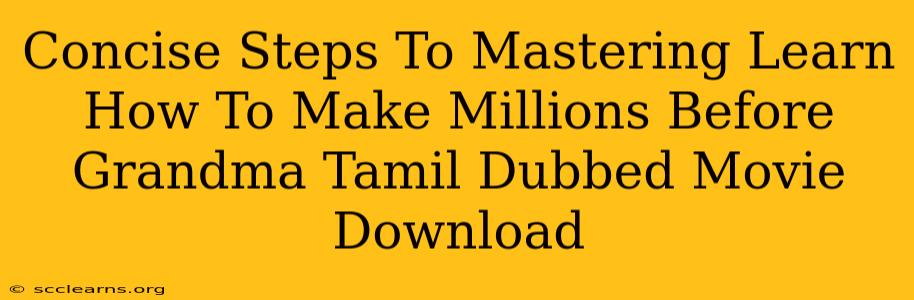 Concise Steps To Mastering Learn How To Make Millions Before Grandma Tamil Dubbed Movie Download