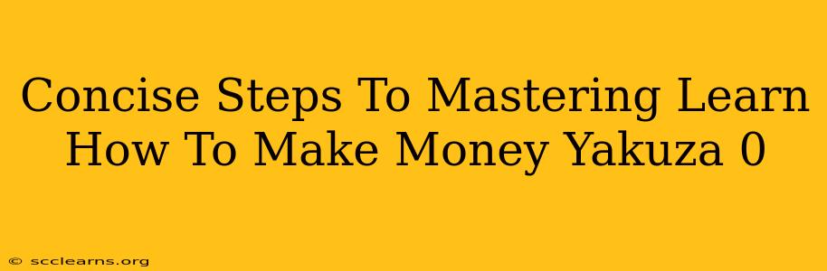 Concise Steps To Mastering Learn How To Make Money Yakuza 0