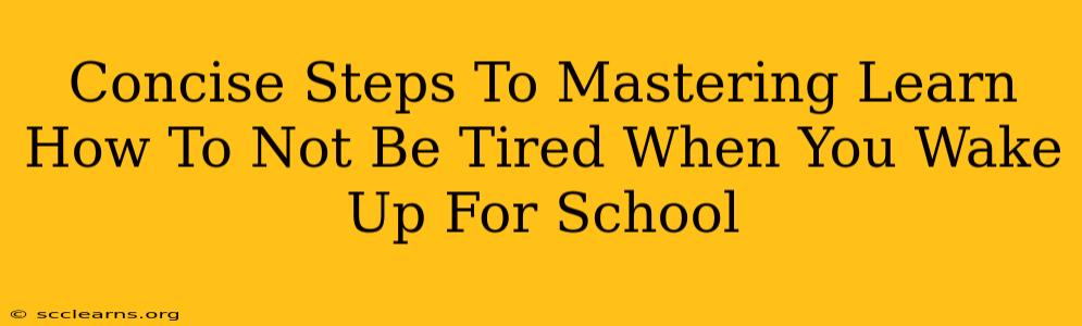 Concise Steps To Mastering Learn How To Not Be Tired When You Wake Up For School