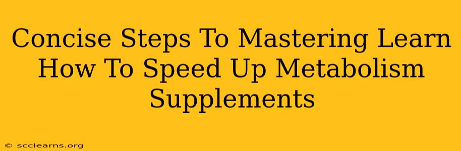 Concise Steps To Mastering Learn How To Speed Up Metabolism Supplements