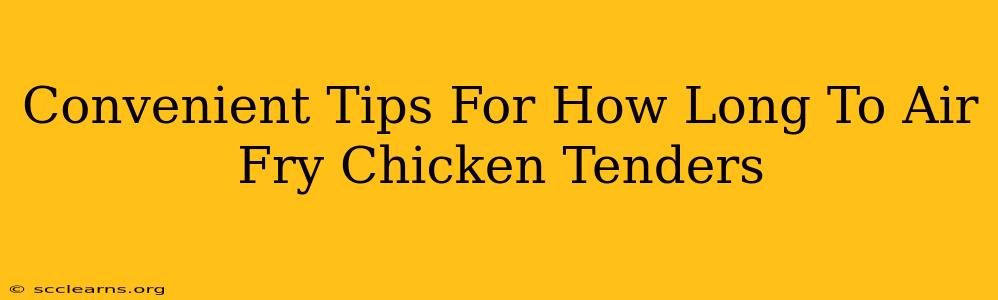 Convenient Tips For How Long To Air Fry Chicken Tenders