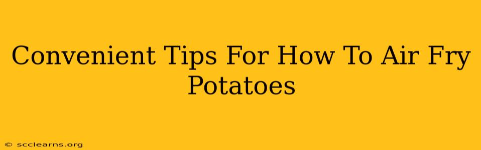 Convenient Tips For How To Air Fry Potatoes