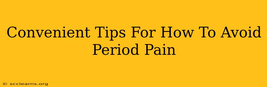 Convenient Tips For How To Avoid Period Pain