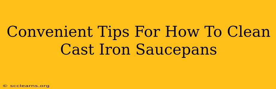 Convenient Tips For How To Clean Cast Iron Saucepans