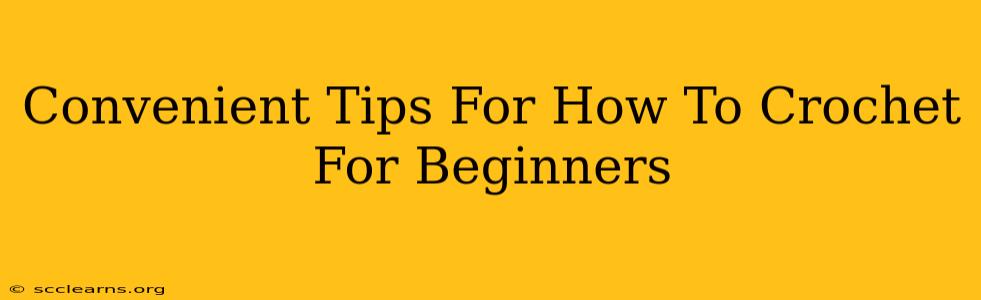 Convenient Tips For How To Crochet For Beginners