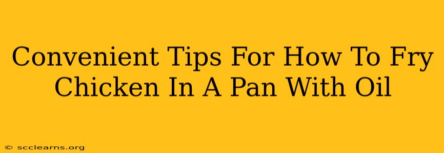 Convenient Tips For How To Fry Chicken In A Pan With Oil